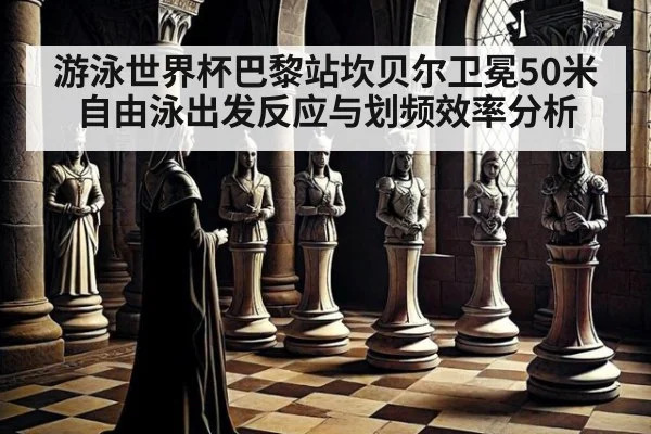 游泳世界杯巴黎站坎贝尔卫冕50米自由泳出发反应与划频效率分析