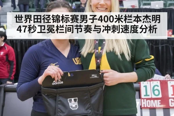 世界田径锦标赛男子400米栏本杰明47秒卫冕栏间节奏与冲刺速度分析